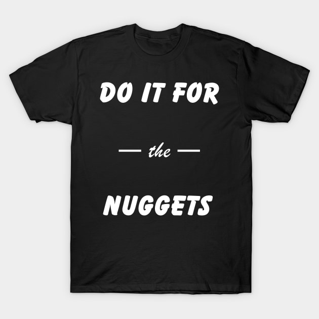 Do It For the Nuggets T-Shirt by MasterConix